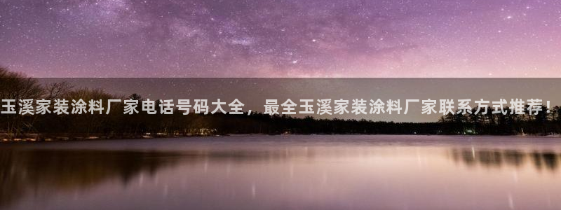 和记官方直营注册：玉溪家装涂料厂家电话号码大全，最全玉溪家装涂料厂家联系方式推荐！