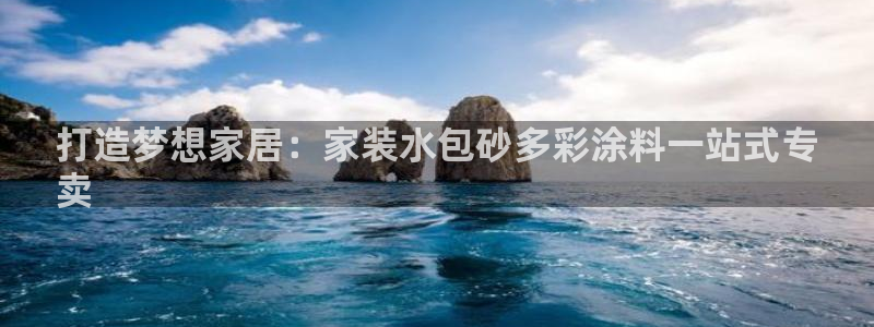 和记AG网站：打造梦想家居：家装水包砂多彩涂料一站式专
卖