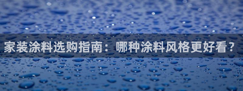 和记网页版：家装涂料选购指南：哪种涂料风格更好看？